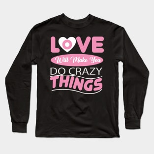 Love Will Make You Do Crazy Things Long Sleeve T-Shirt